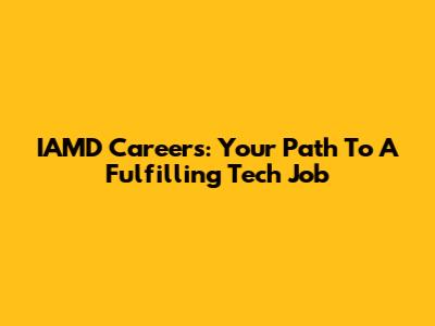 IAMD Careers: Your Path To A Fulfilling Tech Job