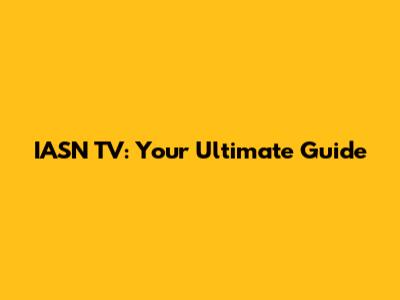 IASN TV: Your Ultimate Guide
