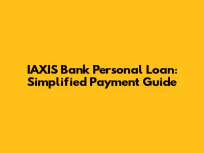 IAXIS Bank Personal Loan: Simplified Payment Guide