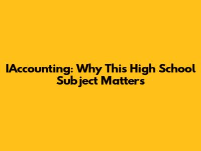 IAccounting: Why This High School Subject Matters
