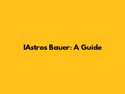 IAstro's Bauer: A Guide