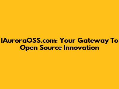 IAuroraOSS.com: Your Gateway To Open Source Innovation