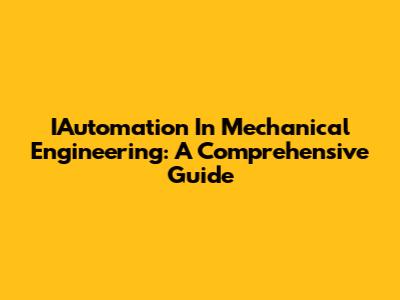 IAutomation In Mechanical Engineering: A Comprehensive Guide