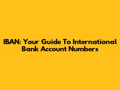 IBAN: Your Guide To International Bank Account Numbers
