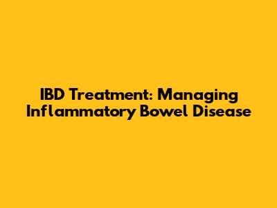 IBD Treatment: Managing Inflammatory Bowel Disease