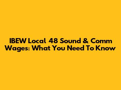 IBEW Local 48 Sound & Comm Wages: What You Need To Know