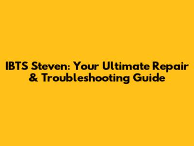 IBTS Steven: Your Ultimate Repair & Troubleshooting Guide