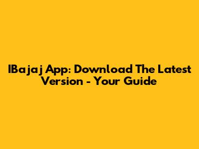 IBajaj App: Download The Latest Version - Your Guide