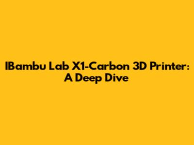 IBambu Lab X1-Carbon 3D Printer: A Deep Dive