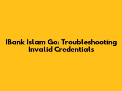 IBank Islam Go: Troubleshooting Invalid Credentials