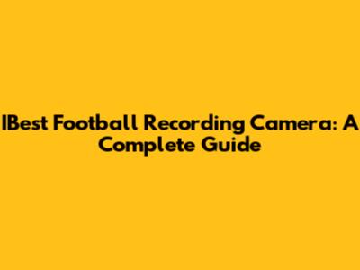 IBest Football Recording Camera: A Complete Guide