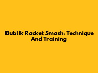 IBublik Racket Smash: Technique And Training