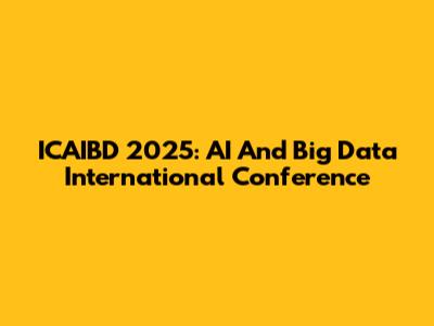 ICAIBD 2025: AI And Big Data International Conference