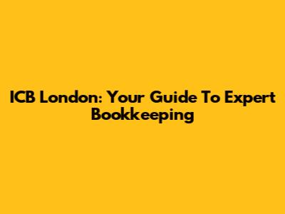 ICB London: Your Guide To Expert Bookkeeping
