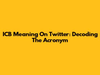 ICB Meaning On Twitter: Decoding The Acronym