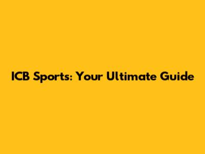 ICB Sports: Your Ultimate Guide