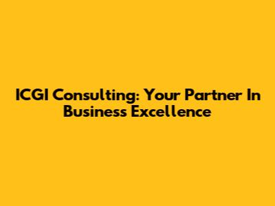 ICGI Consulting: Your Partner In Business Excellence