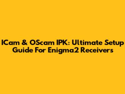 ICam & OScam IPK: Ultimate Setup Guide For Enigma2 Receivers