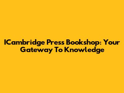 ICambridge Press Bookshop: Your Gateway To Knowledge
