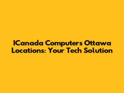 ICanada Computers Ottawa Locations: Your Tech Solution