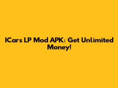 ICars LP Mod APK: Get Unlimited Money!
