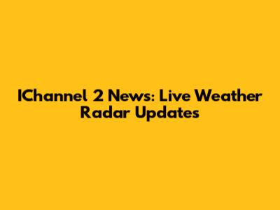 IChannel 2 News: Live Weather Radar Updates