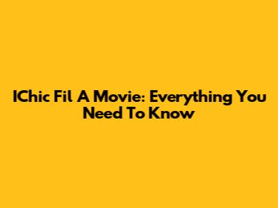 IChic Fil A Movie: Everything You Need To Know