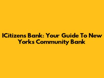 ICitizens Bank: Your Guide To New York's Community Bank