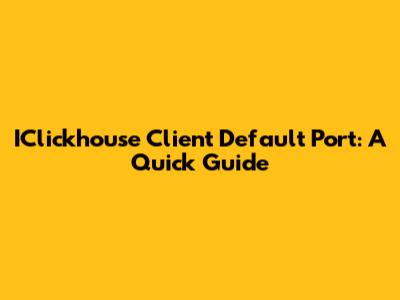 IClickhouse Client Default Port: A Quick Guide