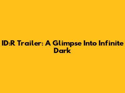 ID:R Trailer: A Glimpse Into Infinite Dark