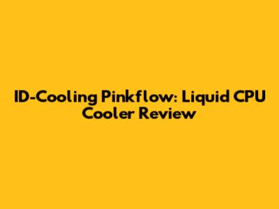 ID-Cooling Pinkflow: Liquid CPU Cooler Review