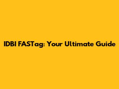 IDBI FASTag: Your Ultimate Guide