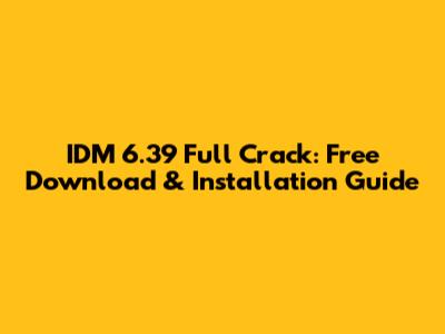IDM 6.39 Full Crack: Free Download & Installation Guide