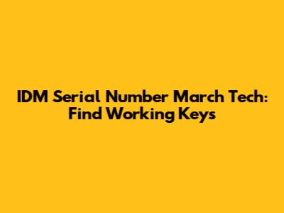 IDM Serial Number March Tech: Find Working Keys