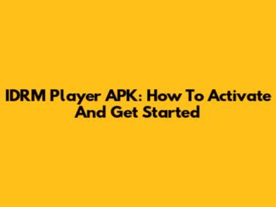 IDRM Player APK: How To Activate And Get Started