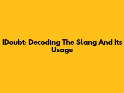 IDoubt: Decoding The Slang And Its Usage