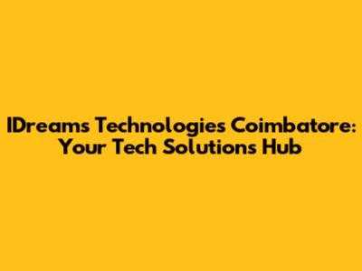 IDreams Technologies Coimbatore: Your Tech Solutions Hub