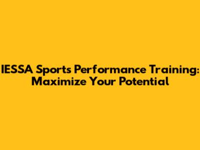 IESSA Sports Performance Training: Maximize Your Potential