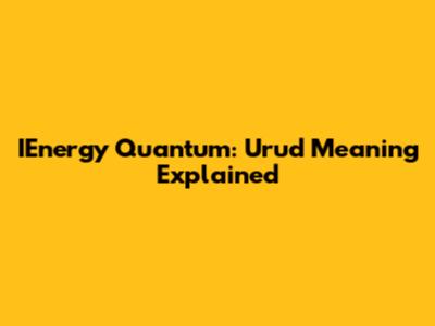 IEnergy Quantum: Urud Meaning Explained