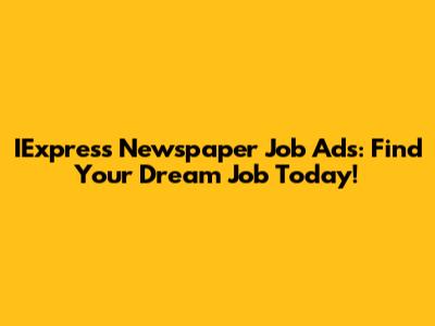 IExpress Newspaper Job Ads: Find Your Dream Job Today!