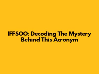 IFFSOO: Decoding The Mystery Behind This Acronym