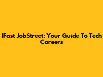 IFast JobStreet: Your Guide To Tech Careers