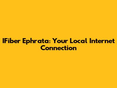 IFiber Ephrata: Your Local Internet Connection