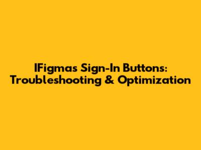IFigmas Sign-In Buttons: Troubleshooting & Optimization