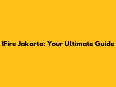 IFire Jakarta: Your Ultimate Guide