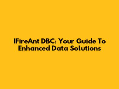 IFireAnt DBC: Your Guide To Enhanced Data Solutions
