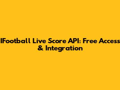 IFootball Live Score API: Free Access & Integration