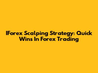 IForex Scalping Strategy: Quick Wins In Forex Trading