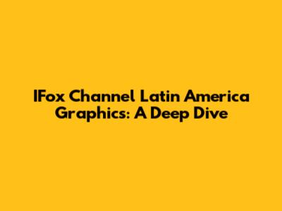 IFox Channel Latin America Graphics: A Deep Dive
