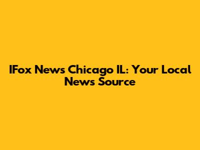 IFox News Chicago IL: Your Local News Source